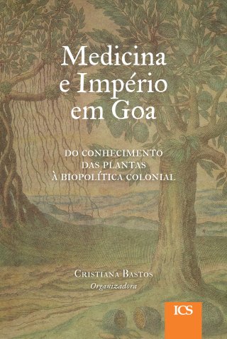 Medicina e Império em Goa - Do conhecimento das plantas à biopolítica colonial